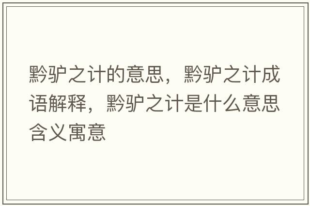 黔驢之計的意思，黔驢之計成語(yǔ)解釋?zhuān)H之計是什么意思含義寓意