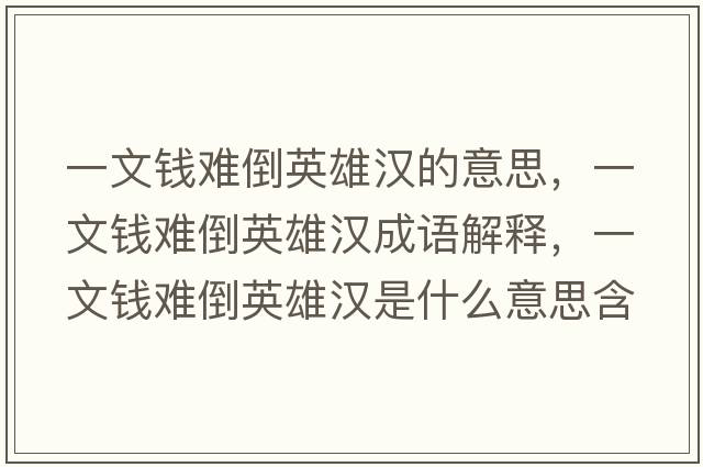 一文錢(qián)難倒英雄漢的意思，一文錢(qián)難倒英雄漢成語(yǔ)解釋?zhuān)晃腻X(qián)難倒英雄漢是什么意思含義寓意