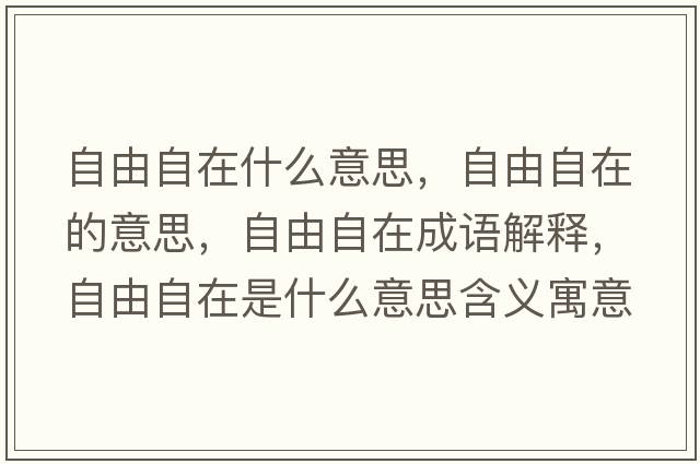 自由自在什么意思，自由自在的意思，自由自在成語(yǔ)解釋?zhuān)杂勺栽谑鞘裁匆馑己x寓意