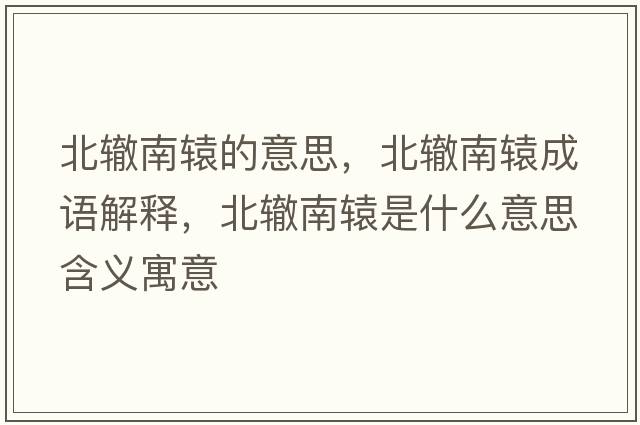 北轍南轅的意思，北轍南轅成語(yǔ)解釋?zhuān)鞭H南轅是什么意思含義寓意