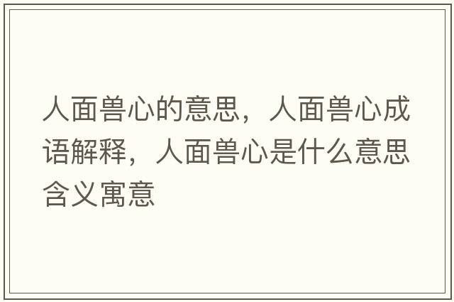 人面獸心的意思，人面獸心成語(yǔ)解釋?zhuān)嗣娅F心是什么意思含義寓意