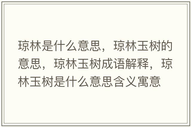 瓊林是什么意思，瓊林玉樹(shù)的意思，瓊林玉樹(shù)成語(yǔ)解釋?zhuān)偭钟駱?shù)是什么意思含義寓意
