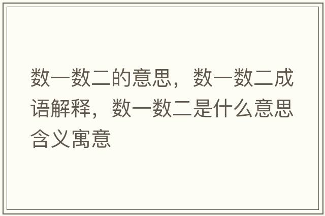 數一數二的意思，數一數二成語(yǔ)解釋?zhuān)瑪狄粩刀鞘裁匆馑己x寓意
