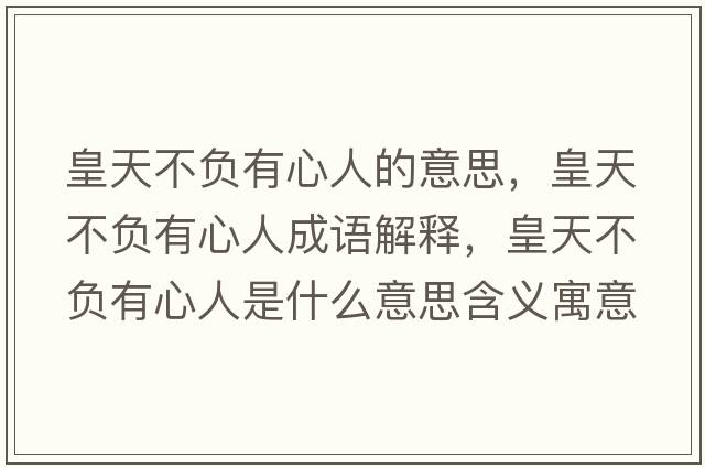 皇天不負有心人的意思，皇天不負有心人成語(yǔ)解釋?zhuān)侍觳回撚行娜耸鞘裁匆馑己x寓意