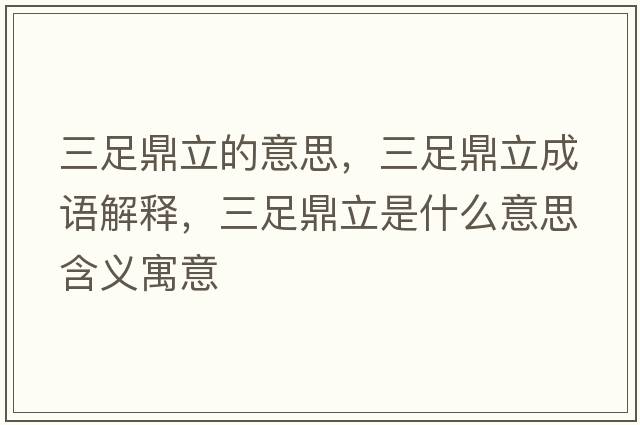 三足鼎立的意思，三足鼎立成語(yǔ)解釋?zhuān)愣α⑹鞘裁匆馑己x寓意