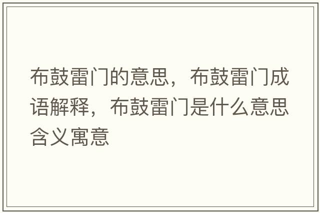 布鼓雷門(mén)的意思，布鼓雷門(mén)成語(yǔ)解釋?zhuān)脊睦组T(mén)是什么意思含義寓意