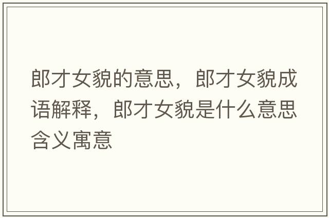 郎才女貌的意思，郎才女貌成語(yǔ)解釋?zhuān)刹排彩鞘裁匆馑己x寓意