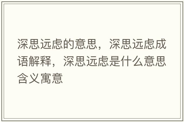 深思遠慮的意思，深思遠慮成語(yǔ)解釋?zhuān)钏歼h慮是什么意思含義寓意