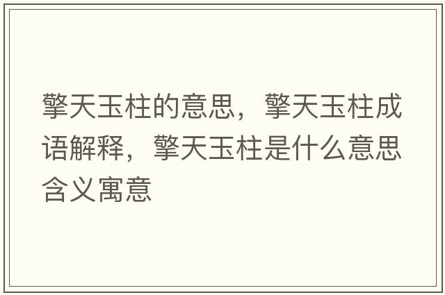擎天玉柱的意思，擎天玉柱成語(yǔ)解釋?zhuān)嫣煊裰鞘裁匆馑己x寓意