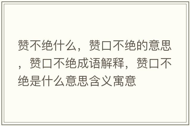 贊不絕什么，贊口不絕的意思，贊口不絕成語(yǔ)解釋?zhuān)澘诓唤^是什么意思含義寓意