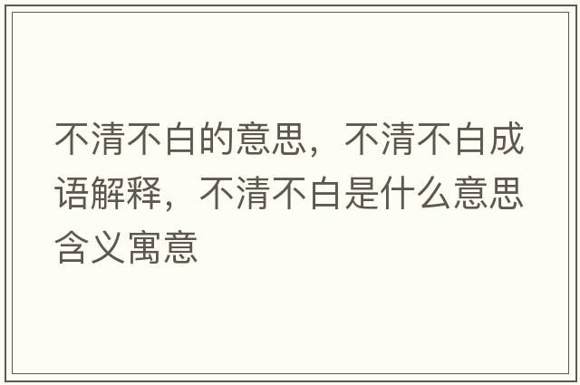 不清不白的意思，不清不白成語(yǔ)解釋?zhuān)磺宀话资鞘裁匆馑己x寓意