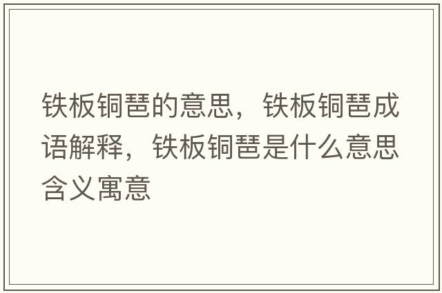 鐵板銅琶的意思，鐵板銅琶成語(yǔ)解釋?zhuān)F板銅琶是什么意思含義寓意