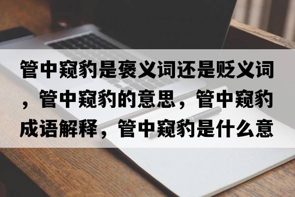 管中窺豹是褒義詞還是貶義詞，管中窺豹的意思，管中窺豹成語(yǔ)解釋?zhuān)苤懈Q豹是什么意思含義寓意
