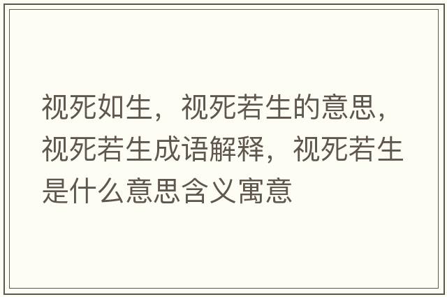 視死如生，視死若生的意思，視死若生成語(yǔ)解釋?zhuān)曀廊羯鞘裁匆馑己x寓意