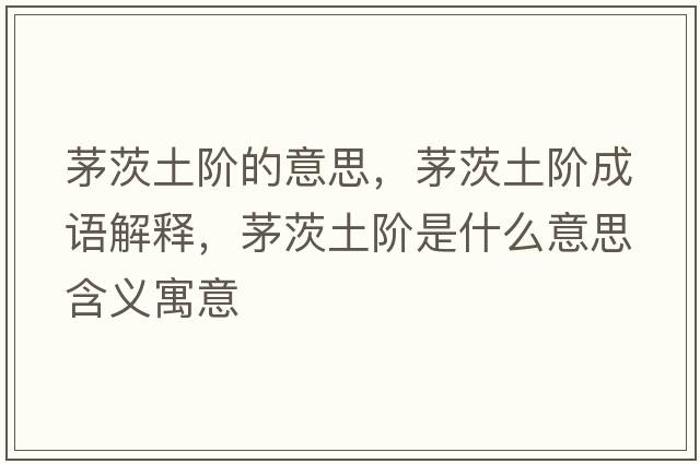 茅茨土階的意思，茅茨土階成語(yǔ)解釋?zhuān)┐耐岭A是什么意思含義寓意