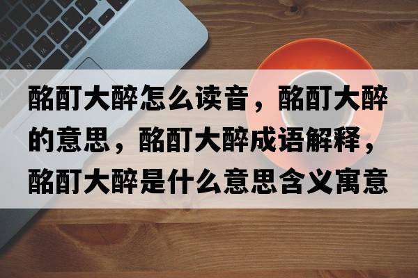 酩酊大醉怎么讀音，酩酊大醉的意思，酩酊大醉成語(yǔ)解釋?zhuān)笞硎鞘裁匆馑己x寓意