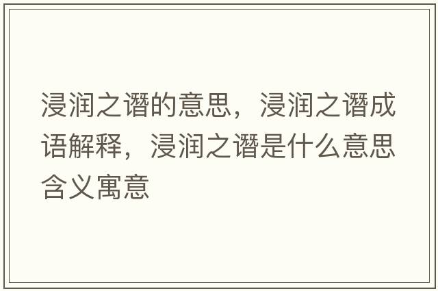 浸潤之譖的意思，浸潤之譖成語(yǔ)解釋?zhuān)欀P是什么意思含義寓意