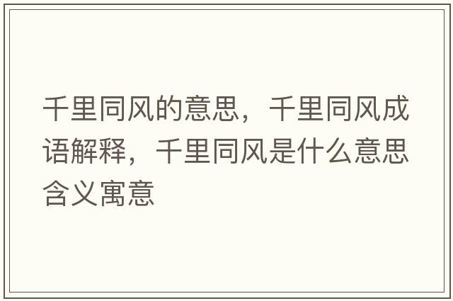 千里同風(fēng)的意思，千里同風(fēng)成語(yǔ)解釋?zhuān)Ю锿L(fēng)是什么意思含義寓意