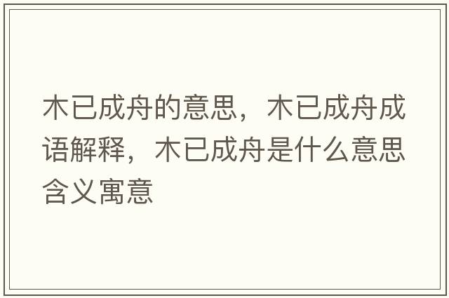 木已成舟的意思，木已成舟成語(yǔ)解釋?zhuān)疽殉芍凼鞘裁匆馑己x寓意