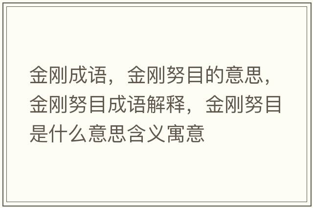 金剛成語(yǔ)，金剛努目的意思，金剛努目成語(yǔ)解釋?zhuān)饎偱渴鞘裁匆馑己x寓意