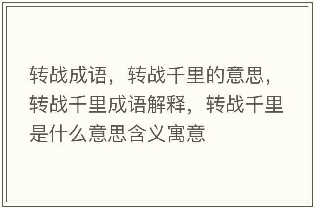 轉戰成語(yǔ)，轉戰千里的意思，轉戰千里成語(yǔ)解釋?zhuān)D戰千里是什么意思含義寓意