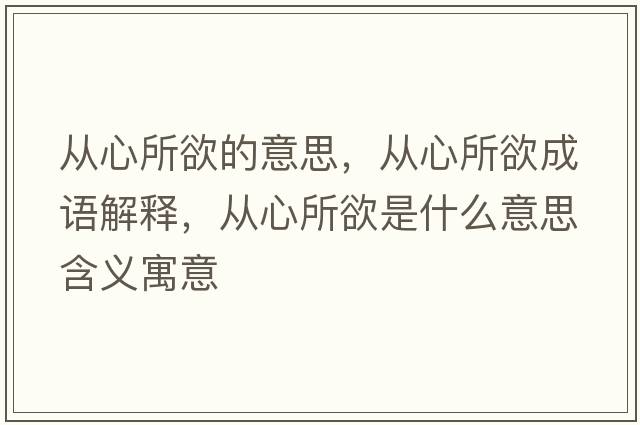 從心所欲的意思，從心所欲成語(yǔ)解釋?zhuān)瑥男乃鞘裁匆馑己x寓意
