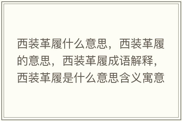 西裝革履什么意思，西裝革履的意思，西裝革履成語(yǔ)解釋?zhuān)餮b革履是什么意思含義寓意