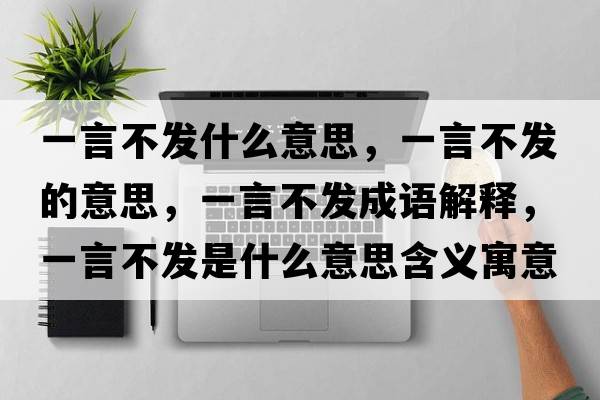 一言不發(fā)什么意思，一言不發(fā)的意思，一言不發(fā)成語(yǔ)解釋?zhuān)谎圆话l(fā)是什么意思含義寓意