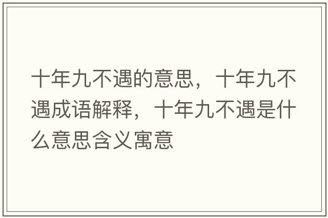 十年九不遇的意思，十年九不遇成語(yǔ)解釋?zhuān)昃挪挥鍪鞘裁匆馑己x寓意