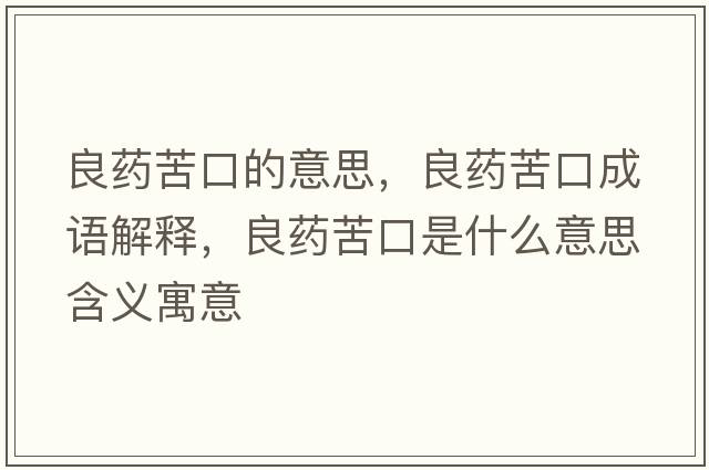 良藥苦口的意思，良藥苦口成語(yǔ)解釋?zhuān)妓幙嗫谑鞘裁匆馑己x寓意