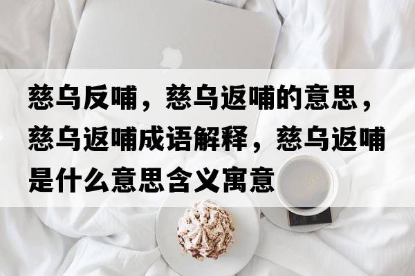慈烏反哺，慈烏返哺的意思，慈烏返哺成語(yǔ)解釋?zhuān)葹醴挡甘鞘裁匆馑己x寓意