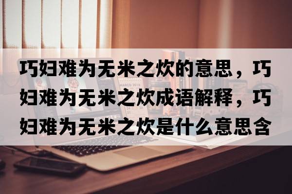 巧婦難為無(wú)米之炊的意思，巧婦難為無(wú)米之炊成語(yǔ)解釋?zhuān)蓩D難為無(wú)米之炊是什么意思含義寓意