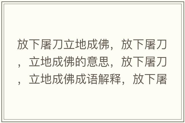 放下屠刀立地成佛，放下屠刀，立地成佛的意思，放下屠刀，立地成佛成語(yǔ)解釋?zhuān)畔峦赖?，立地成佛是什么意思含義寓意