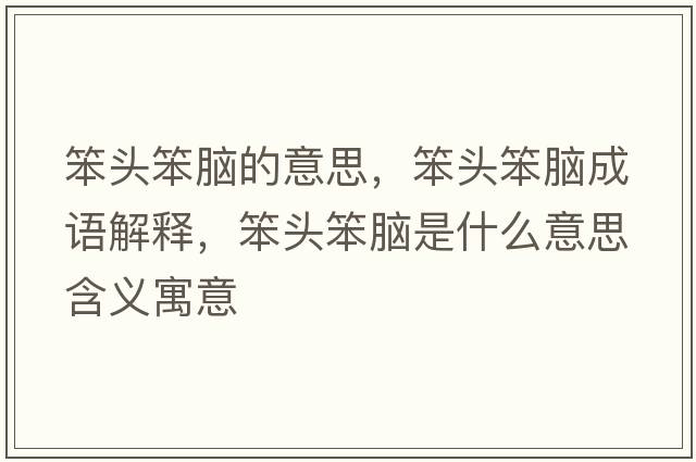 笨頭笨腦的意思，笨頭笨腦成語(yǔ)解釋?zhuān)款^笨腦是什么意思含義寓意