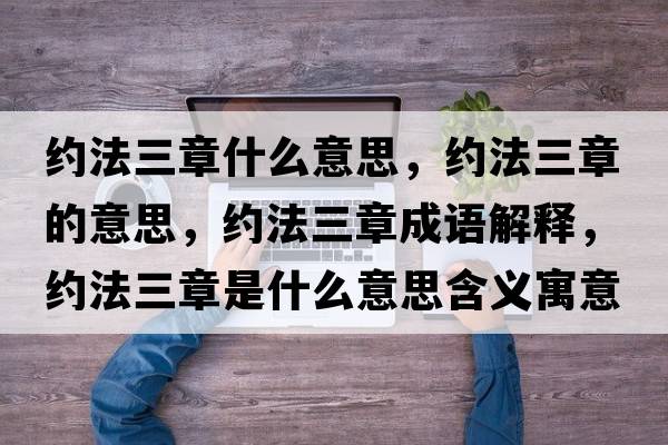 約法三章什么意思，約法三章的意思，約法三章成語(yǔ)解釋?zhuān)s法三章是什么意思含義寓意