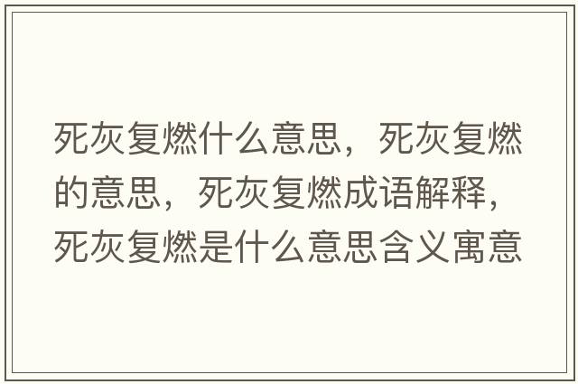 死灰復燃什么意思，死灰復燃的意思，死灰復燃成語(yǔ)解釋?zhuān)阑覐腿际鞘裁匆馑己x寓意