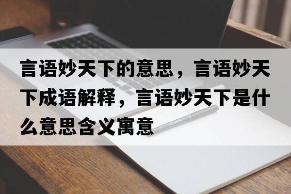 言語(yǔ)妙天下的意思，言語(yǔ)妙天下成語(yǔ)解釋?zhuān)哉Z(yǔ)妙天下是什么意思含義寓意