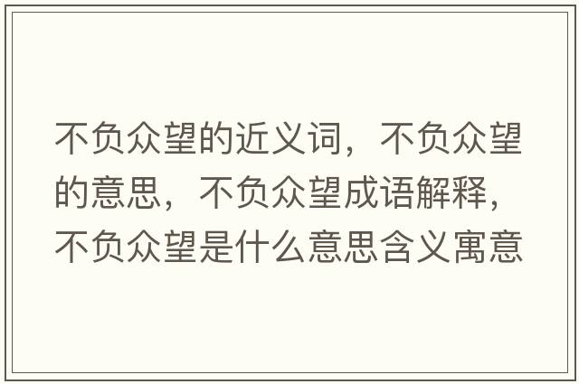 不負眾望的近義詞，不負眾望的意思，不負眾望成語(yǔ)解釋?zhuān)回摫娡鞘裁匆馑己x寓意