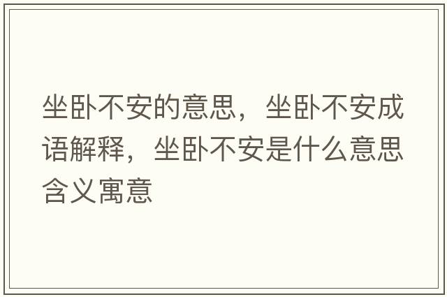 坐臥不安的意思，坐臥不安成語(yǔ)解釋?zhuān)P不安是什么意思含義寓意