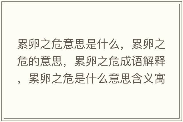 累卵之危意思是什么，累卵之危的意思，累卵之危成語(yǔ)解釋?zhuān)勐阎Ｊ鞘裁匆馑己x寓意