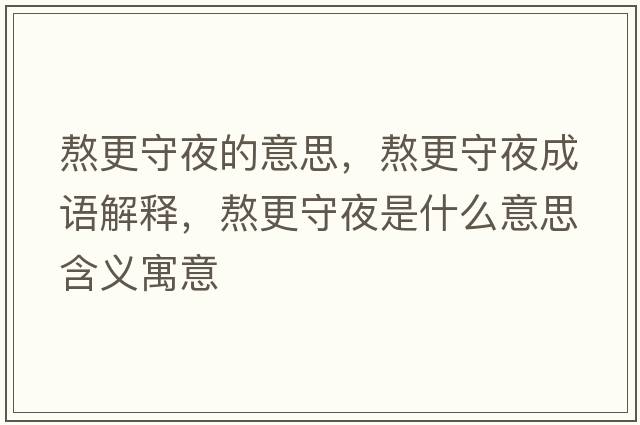 熬更守夜的意思，熬更守夜成語(yǔ)解釋?zhuān)靖匾故鞘裁匆馑己x寓意