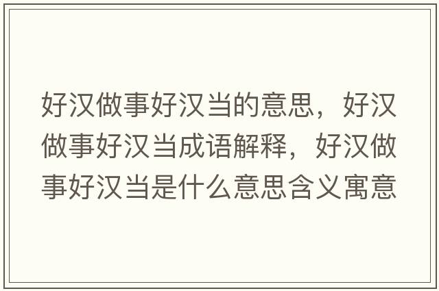 好漢做事好漢當的意思，好漢做事好漢當成語(yǔ)解釋?zhuān)脻h做事好漢當是什么意思含義寓意
