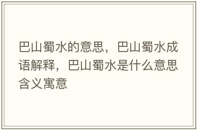巴山蜀水的意思，巴山蜀水成語(yǔ)解釋?zhuān)蜕绞袼鞘裁匆馑己x寓意