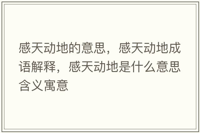 感天動(dòng)地的意思，感天動(dòng)地成語(yǔ)解釋?zhuān)刑靹?dòng)地是什么意思含義寓意