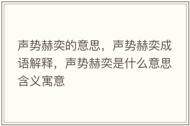 聲勢赫奕的意思，聲勢赫奕成語(yǔ)解釋?zhuān)晞莺辙仁鞘裁匆馑己x寓意