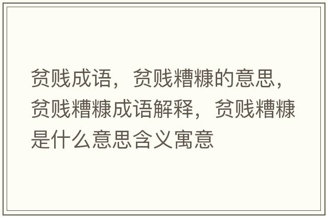 貧賤成語(yǔ)，貧賤糟糠的意思，貧賤糟糠成語(yǔ)解釋?zhuān)氋v糟糠是什么意思含義寓意