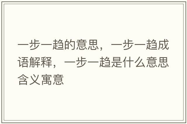 一步一趨的意思，一步一趨成語(yǔ)解釋?zhuān)徊揭悔吺鞘裁匆馑己x寓意
