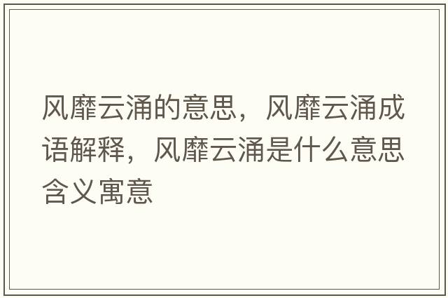 風(fēng)靡云涌的意思，風(fēng)靡云涌成語(yǔ)解釋?zhuān)L(fēng)靡云涌是什么意思含義寓意