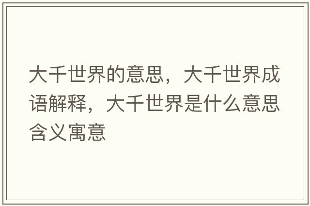 大千世界的意思，大千世界成語(yǔ)解釋?zhuān)笄澜缡鞘裁匆馑己x寓意