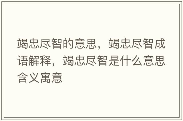 竭忠盡智的意思，竭忠盡智成語(yǔ)解釋?zhuān)咧冶M智是什么意思含義寓意